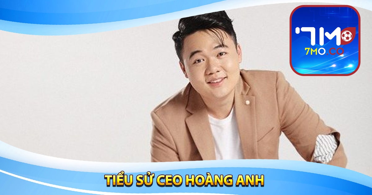 Tiểu sử CEO Hoàng Anh