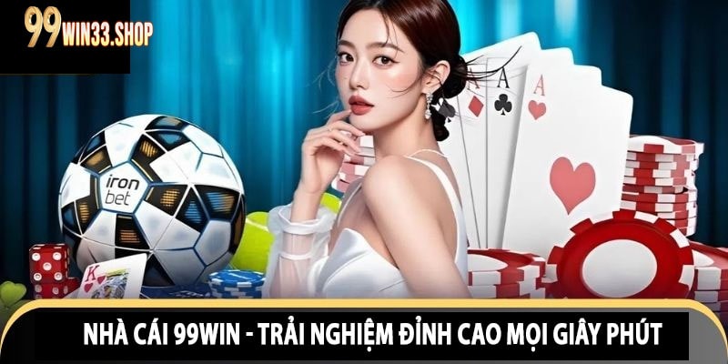 Nhà Cái 99win - Trải Nghiệm Đỉnh Cao Mọi Giây Phút