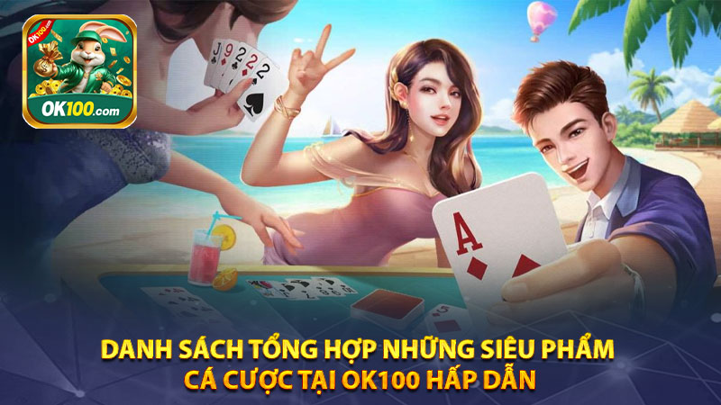 Danh sách tổng hợp những siêu phẩm cá cược tại Ok100 hấp dẫn